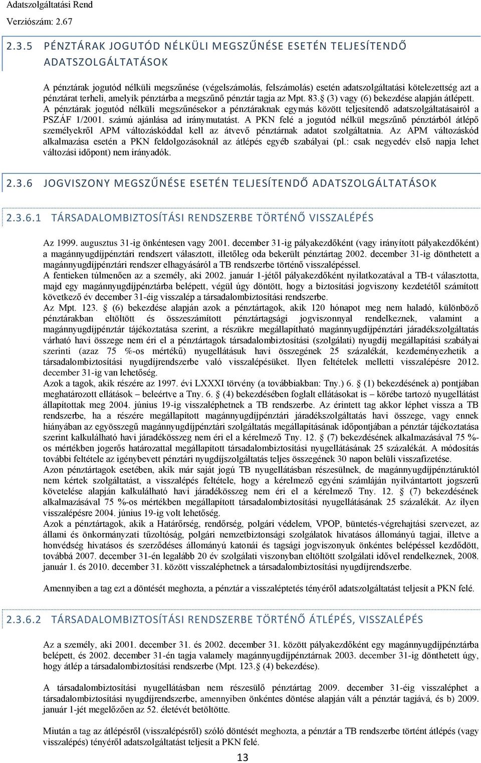 A pénztárak jogutód nélküli megszűnésekor a pénztáraknak egymás között teljesítendő adatszolgáltatásairól a PSZÁF 1/2001. számú ajánlása ad iránymutatást.