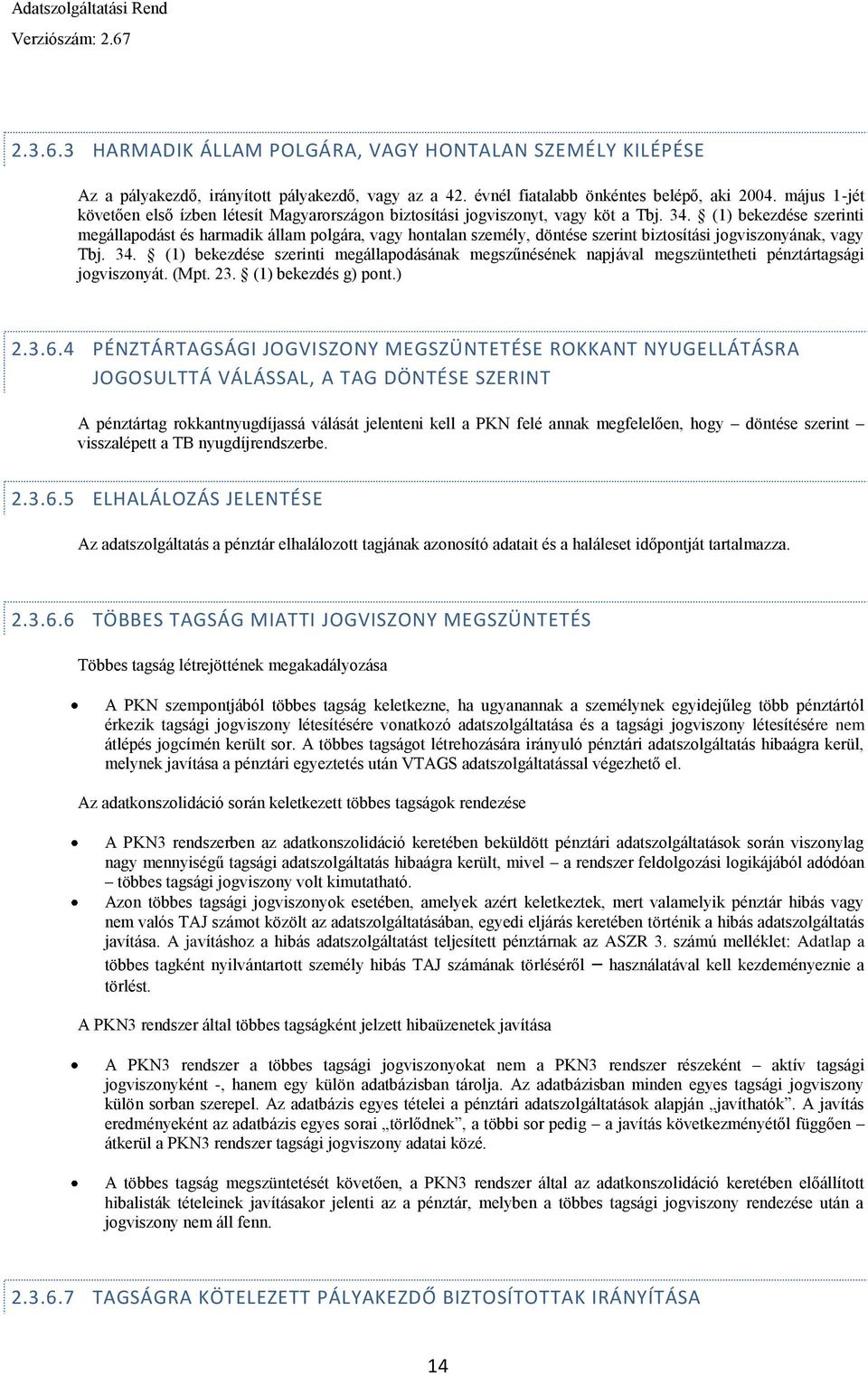 (1) bekezdése szerinti megállapodást és harmadik állam polgára, vagy hontalan személy, döntése szerint biztosítási jogviszonyának, vagy Tbj. 34.