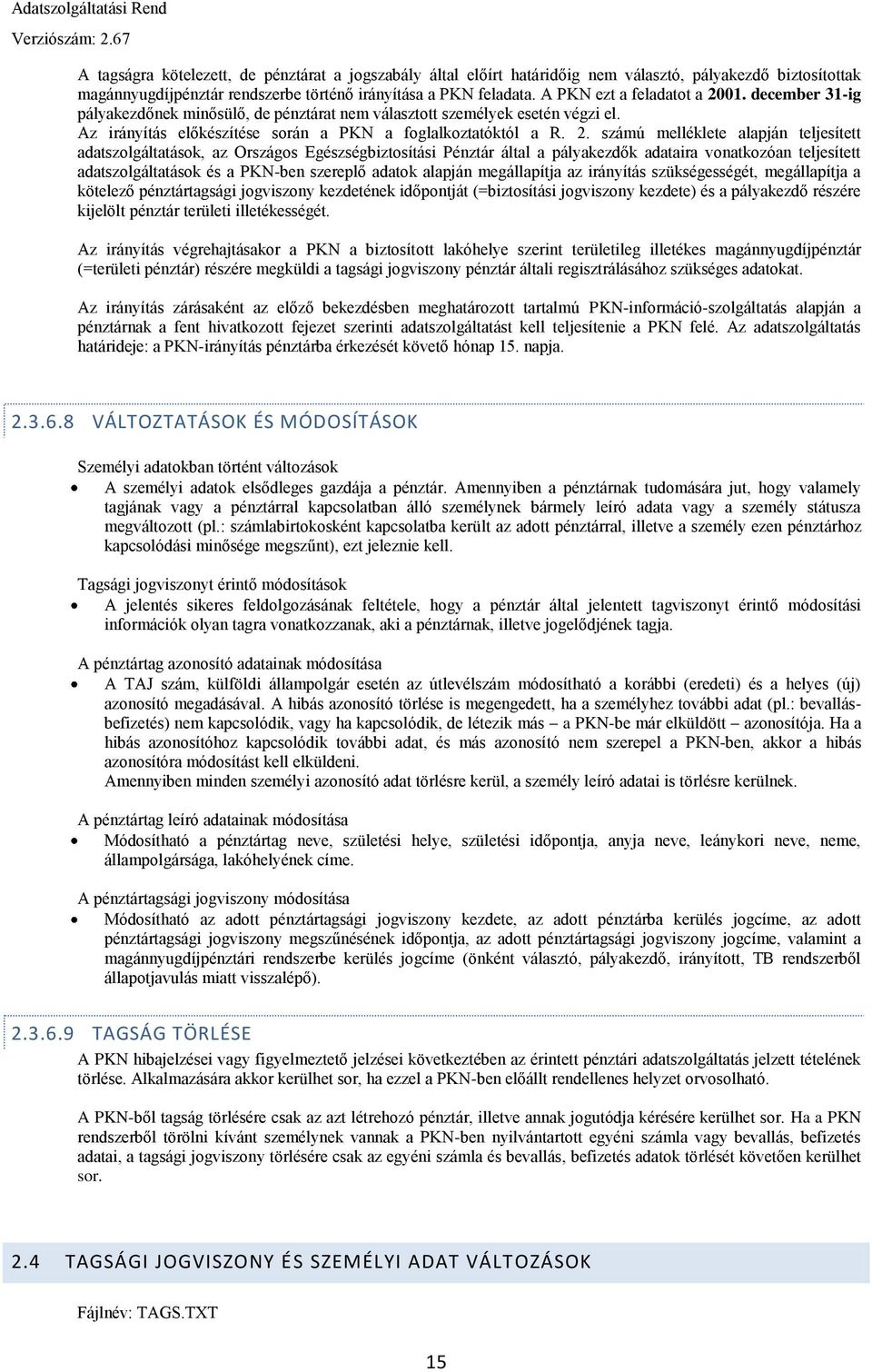 01. december 31-ig pályakezdőnek minősülő, de pénztárat nem választott személyek esetén végzi el. Az irányítás előkészítése során a PKN a foglalkoztatóktól a R. 2.