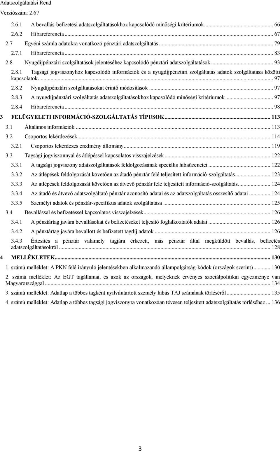 .. 97 2.8.2 Nyugdíjpénztári szolgáltatásokat érintő módosítások... 97 2.8.3 A nyugdíjpénztári szolgáltatás adatszolgáltatásokhoz kapcsolódó minőségi kritériumok... 97 2.8.4 Hibareferencia.