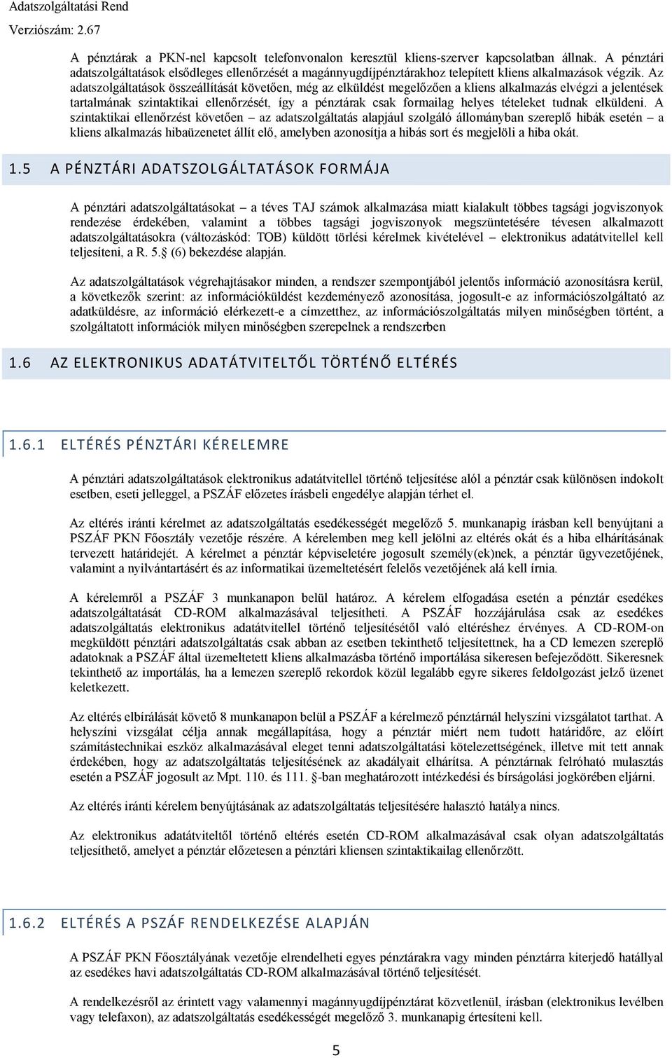 Az adatszolgáltatások összeállítását követően, még az elküldést megelőzően a kliens alkalmazás elvégzi a jelentések tartalmának szintaktikai ellenőrzését, így a pénztárak csak formailag helyes