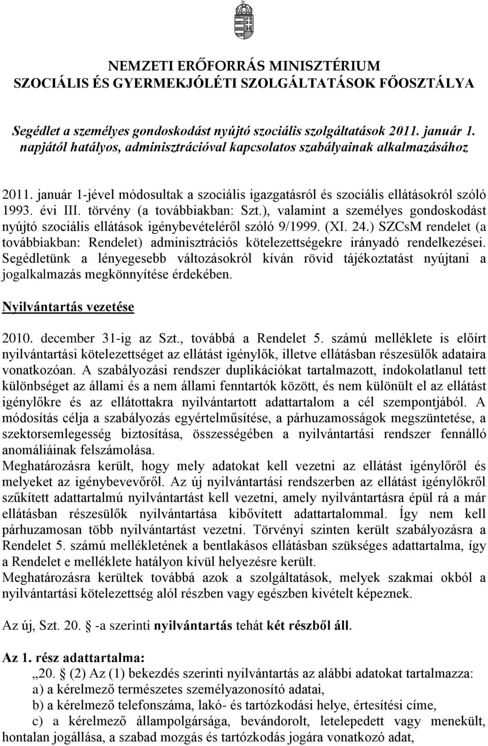 törvény (a továbbiakban: Szt.), valamint a személyes gondoskodást nyújtó szociális ellátások igénybevételéről szóló 9/1999. (XI. 24.
