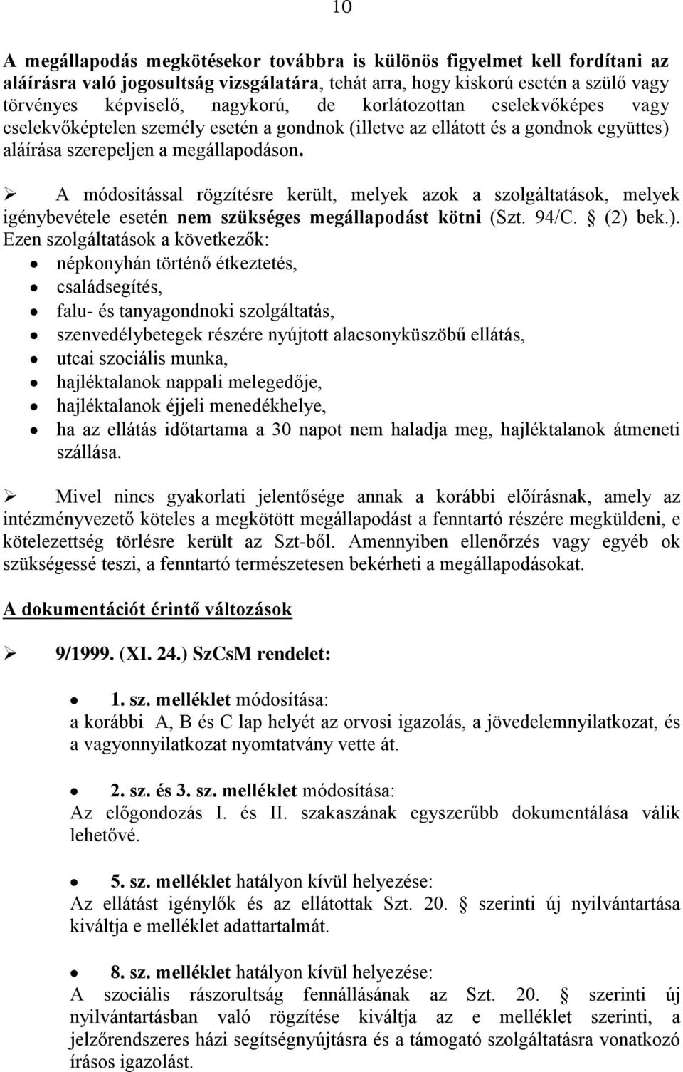 A módosítással rögzítésre került, melyek azok a szolgáltatások, melyek igénybevétele esetén nem szükséges megállapodást kötni (Szt. 94/C. (2) 