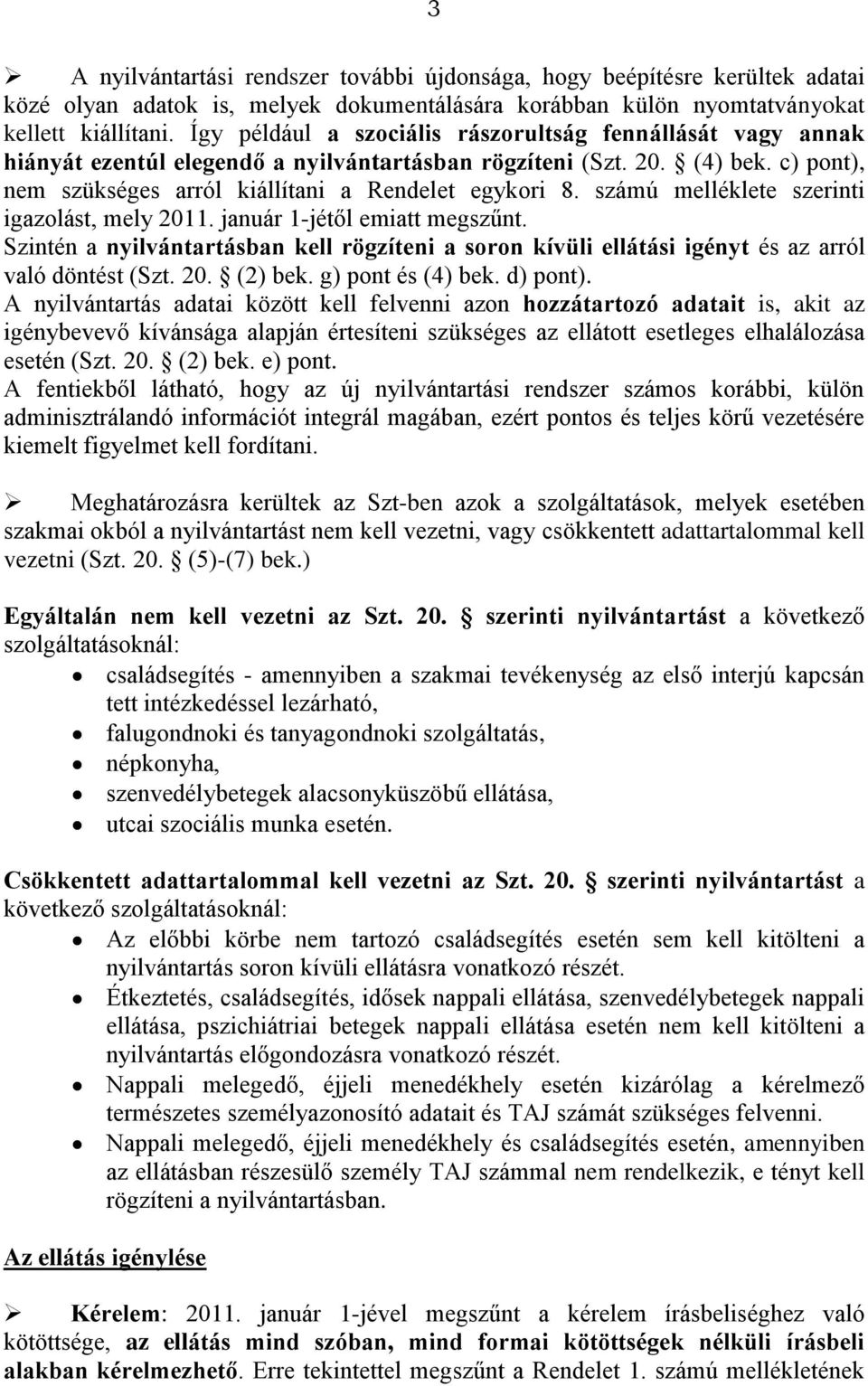 számú melléklete szerinti igazolást, mely 2011. január 1-jétől emiatt megszűnt. Szintén a nyilvántartásban kell rögzíteni a soron kívüli ellátási igényt és az arról való döntést (Szt. 20. (2) bek.
