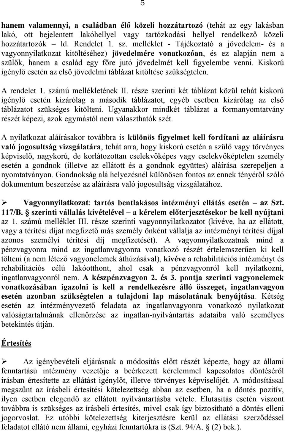 Kiskorú igénylő esetén az első jövedelmi táblázat kitöltése szükségtelen. A rendelet 1. számú mellékletének II.