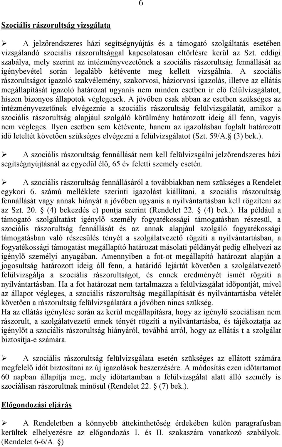 A szociális rászorultságot igazoló szakvélemény, szakorvosi, háziorvosi igazolás, illetve az ellátás megállapítását igazoló határozat ugyanis nem minden esetben ír elő felülvizsgálatot, hiszen