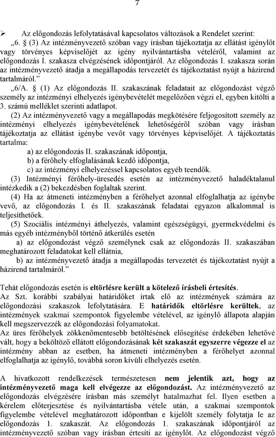 szakasza elvégzésének időpontjáról. Az előgondozás I. szakasza során az intézményvezető átadja a megállapodás tervezetét és tájékoztatást nyújt a házirend tartalmáról. 6/A. (1) Az előgondozás II.