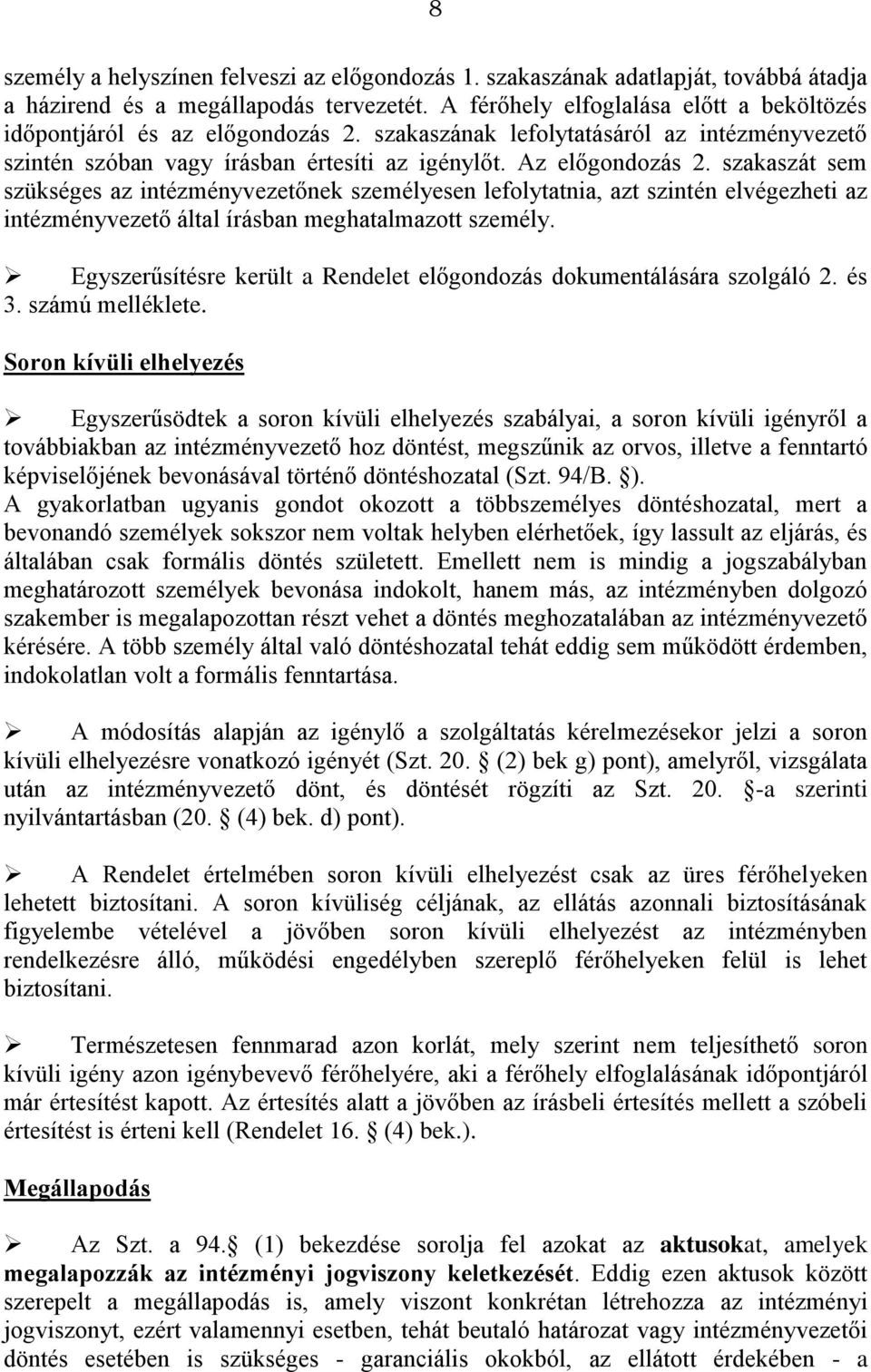 szakaszát sem szükséges az intézményvezetőnek személyesen lefolytatnia, azt szintén elvégezheti az intézményvezető által írásban meghatalmazott személy.