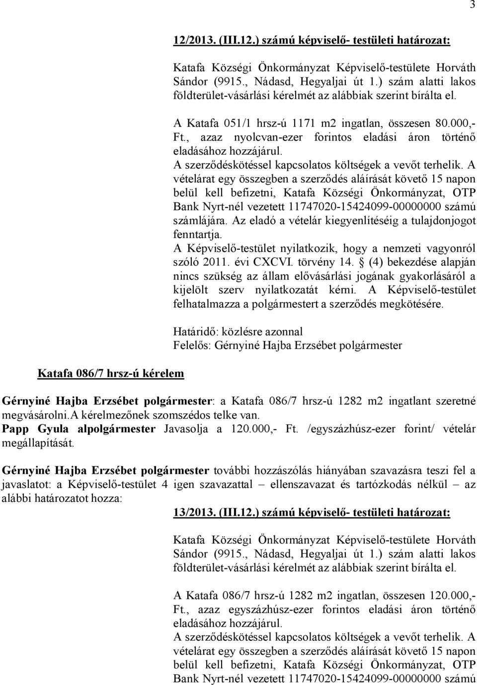 , azaz nyolcvan-ezer forintos eladási áron történő eladásához hozzájárul. A szerződéskötéssel kapcsolatos költségek a vevőt terhelik.