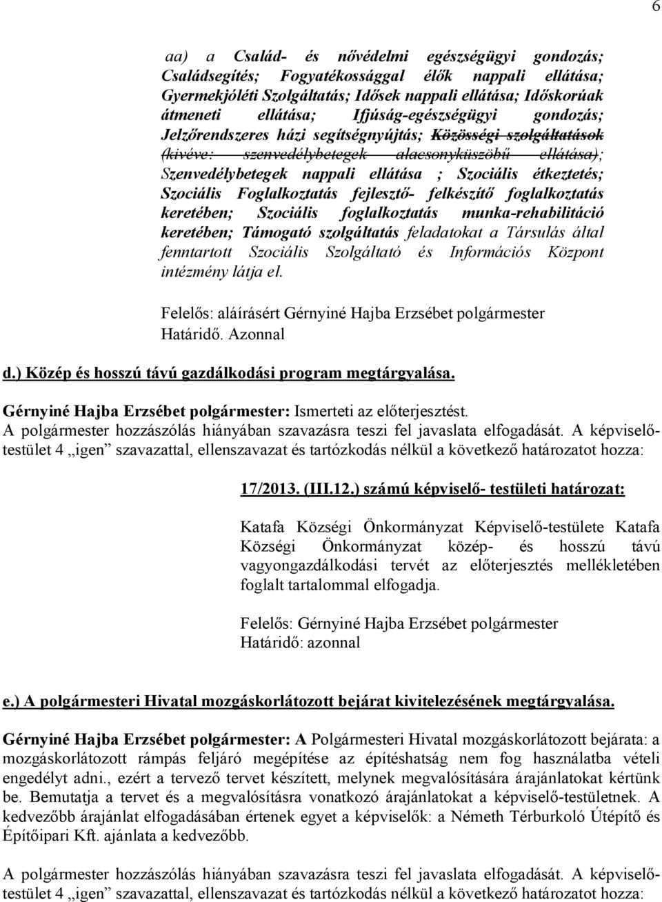 étkeztetés; Szociális Foglalkoztatás fejlesztő- felkészítő foglalkoztatás keretében; Szociális foglalkoztatás munka-rehabilitáció keretében; Támogató szolgáltatás feladatokat a Társulás által