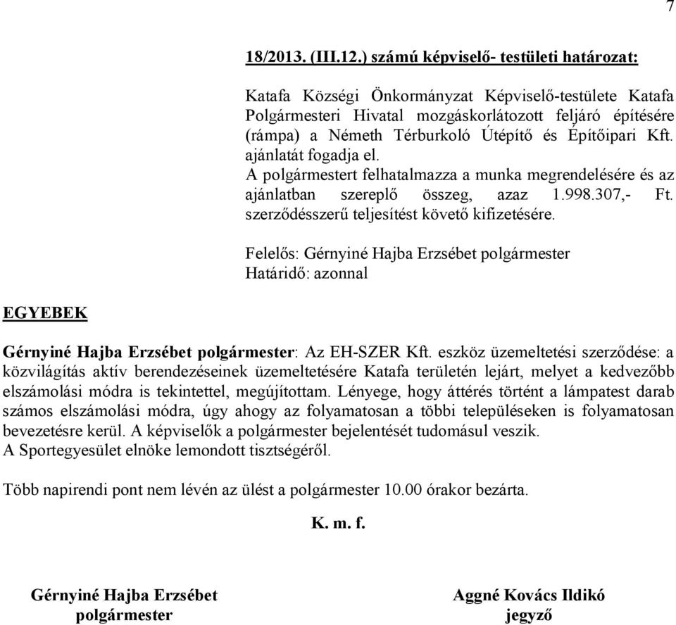 Építőipari Kft. ajánlatát fogadja el. A polgármestert felhatalmazza a munka megrendelésére és az ajánlatban szereplő összeg, azaz 1.998.307,- Ft. szerződésszerű teljesítést követő kifizetésére.