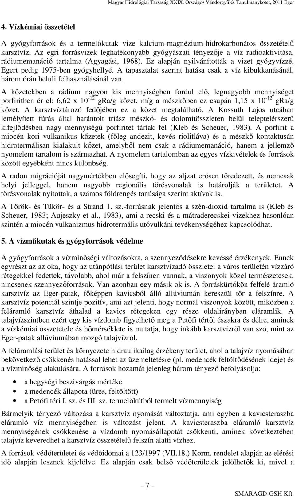 Ez alapján nyilvánították a vizet gyógyvízzé, Egert pedig 1975-ben gyógyhellyé. A tapasztalat szerint hatása csak a víz kibukkanásánál, három órán belüli felhasználásánál van.