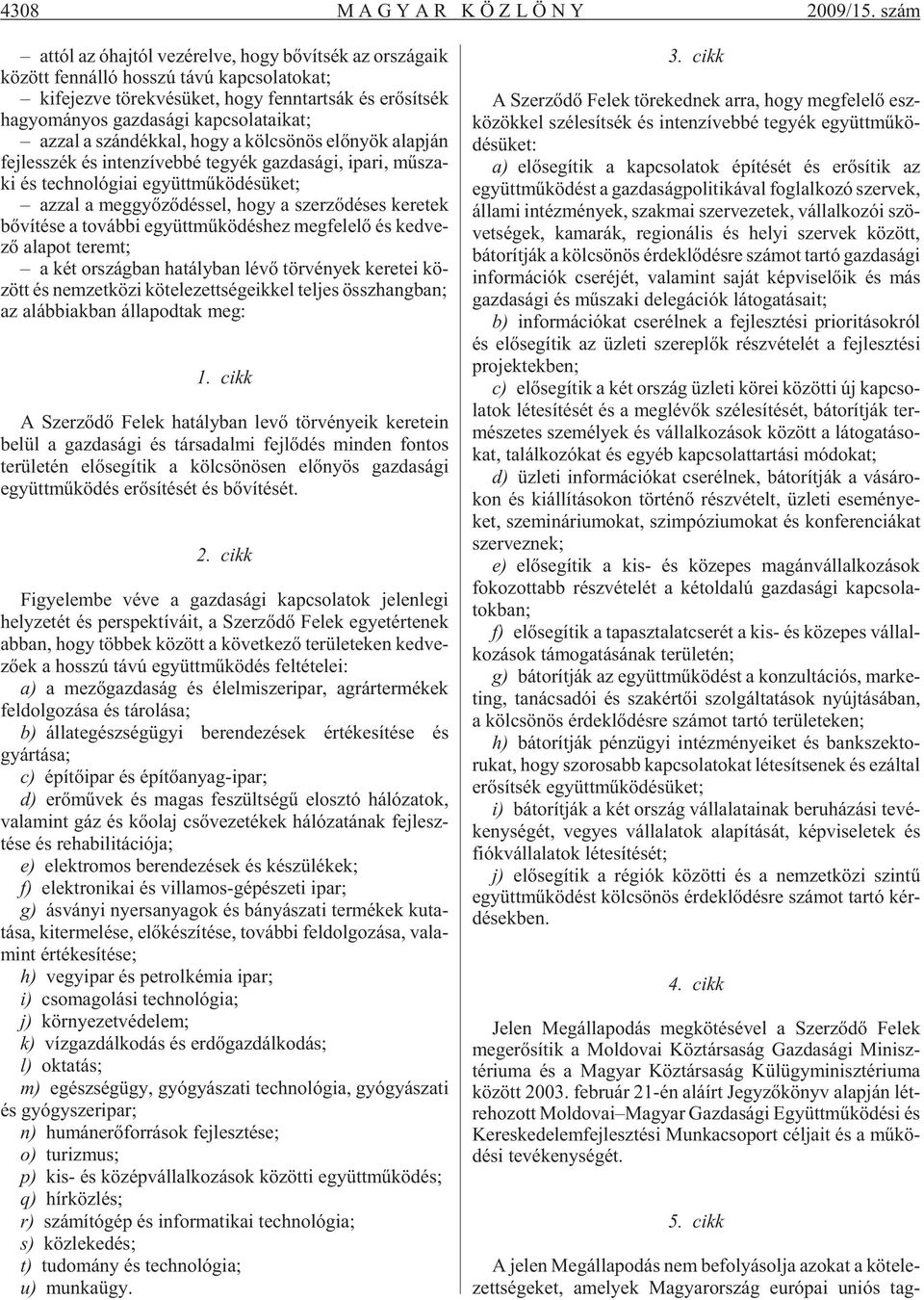 nyos gaz da sá gi kap cso la ta i kat; az zal a szán dék kal, hogy a köl csö nös elõ nyök alap ján fej les szék és in ten zí veb bé te gyék gaz da sá gi, ipar i, mû sza - ki és tech no ló gi ai