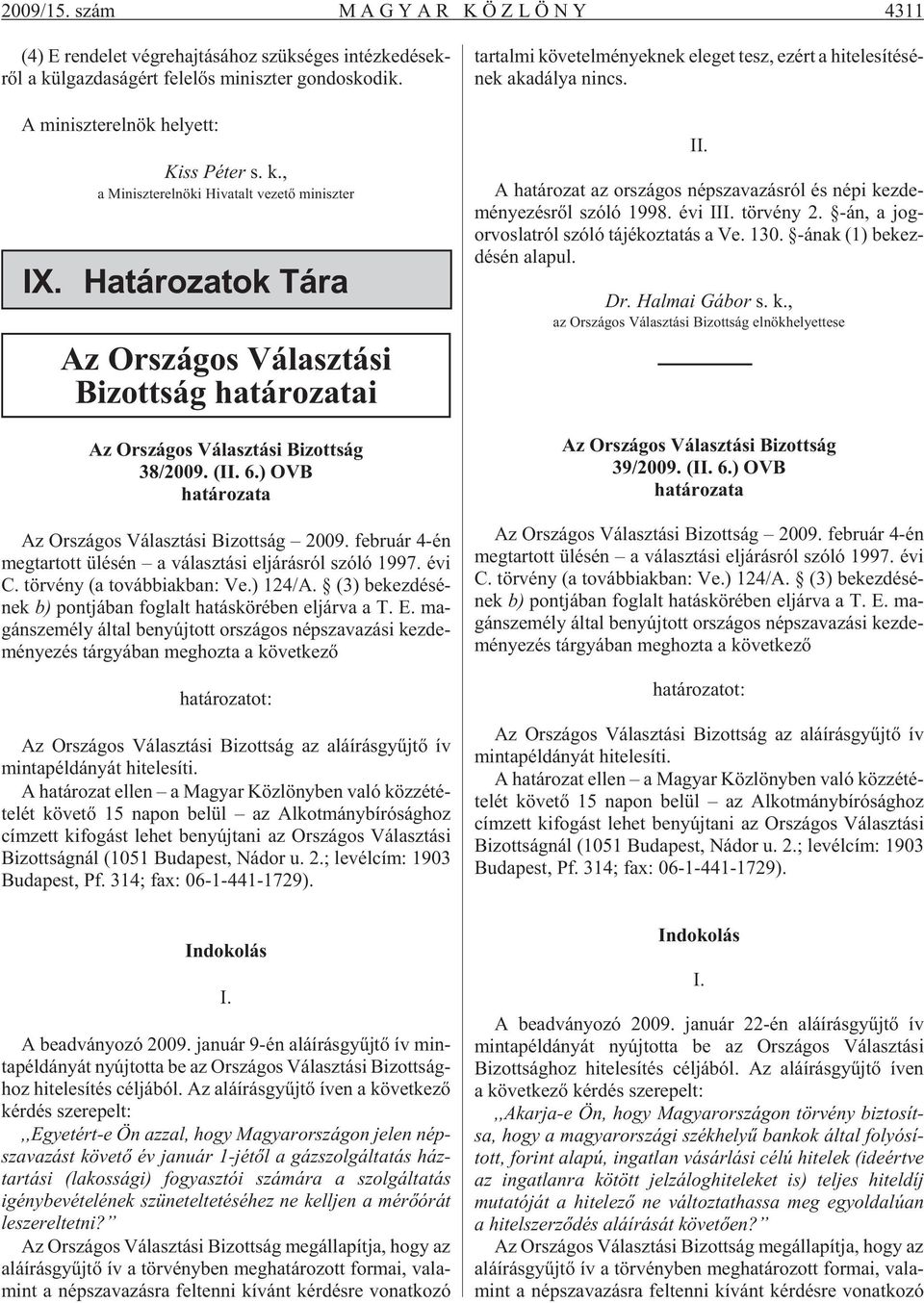 Határozatok Tára Az Országos Választási Bizottság határozatai Az Országos Választási Bizottság 38/2009. (II. 6.) OVB határozata Az Or szá gos Vá lasz tá si Bi zott ság 2009.