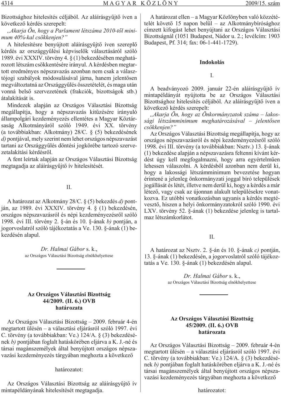 A hi te le sí tés re be nyúj tott alá írás gyûj tõ íven sze rep lõ kér dés az or szág gyû lé si kép vi se lõk vá lasz tá sá ról szóló 1989. évi XXXIV. tör vény 4.