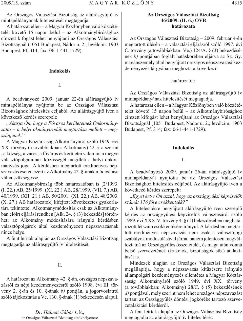 zott ság nál (1051 Bu da pest, Ná dor u. 2.; le vél cím: 1903 Bu da pest, Pf. 314; fax: 06-1-441-1729). Indokolás I. A be ad vá nyo zó 2009.