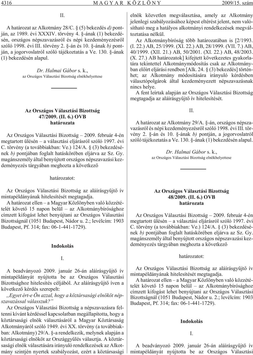 -ának b) pont - ján, a jog or vos lat ról szóló tá jé koz ta tás a Ve. 130. -ának (1) be kez dé sén ala pul. Dr. Hal mai Gá bor s. k., az Országos Választási Bizottság elnökhelyettese Az Országos Választási Bizottság 47/2009.
