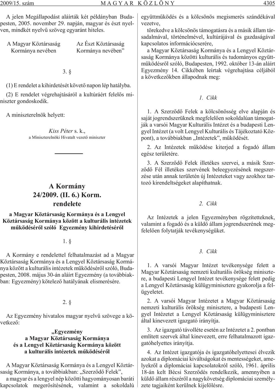 Az Észt Köz tár sa ság Kor má nya ne vé ben (1) E ren de let a ki hir de té sét kö ve tõ na pon lép ha tály ba.