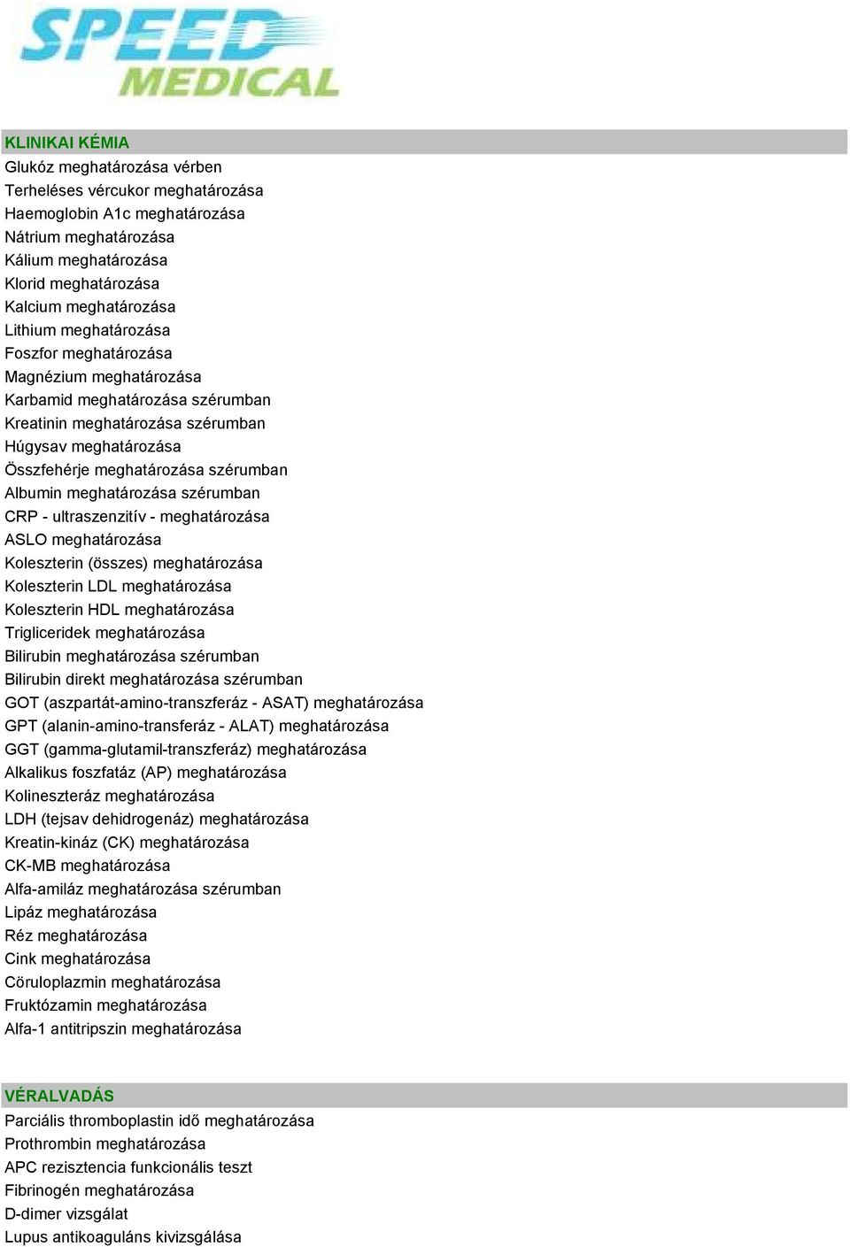 Albumin meghatározása szérumban CRP - ultraszenzitív - meghatározása ASLO meghatározása Koleszterin (összes) meghatározása Koleszterin LDL meghatározása Koleszterin HDL meghatározása Trigliceridek