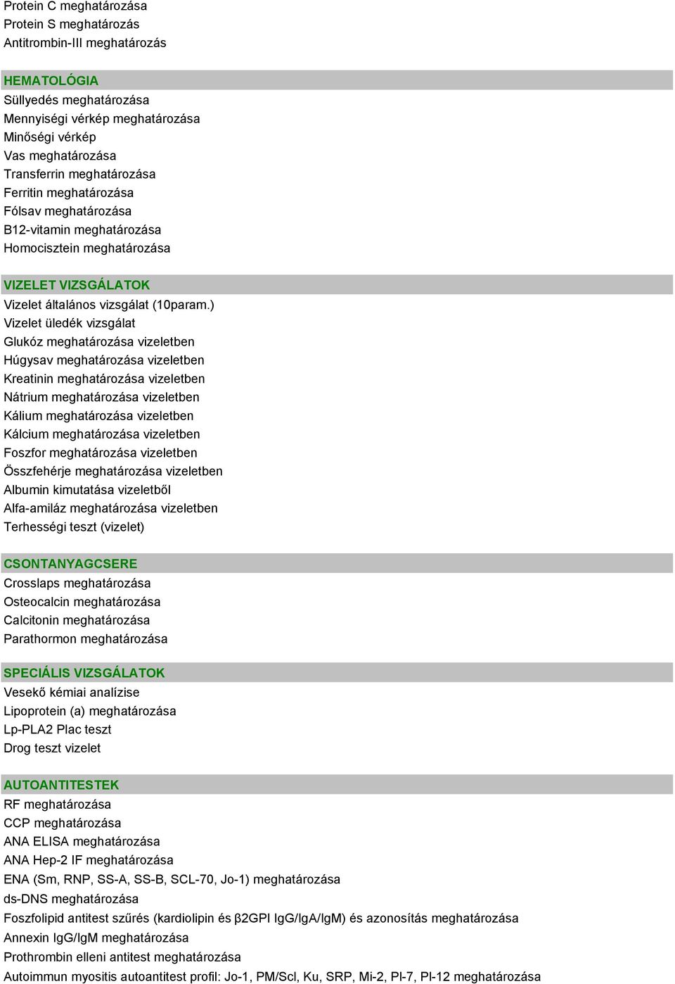 ) Vizelet üledék vizsgálat Glukóz meghatározása vizeletben Húgysav meghatározása vizeletben Kreatinin meghatározása vizeletben Nátrium meghatározása vizeletben Kálium meghatározása vizeletben Kálcium