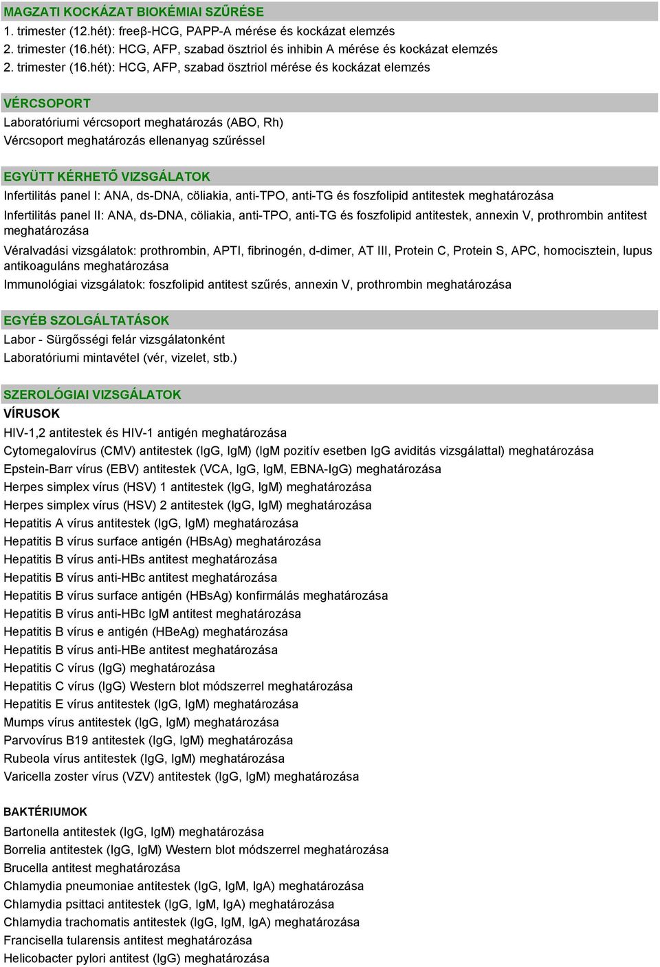 hét): HCG, AFP, szabad ösztriol mérése és kockázat elemzés VÉRCSOPORT Laboratóriumi vércsoport meghatározás (ABO, Rh) Vércsoport meghatározás ellenanyag szűréssel EGYÜTT KÉRHETŐ VIZSGÁLATOK