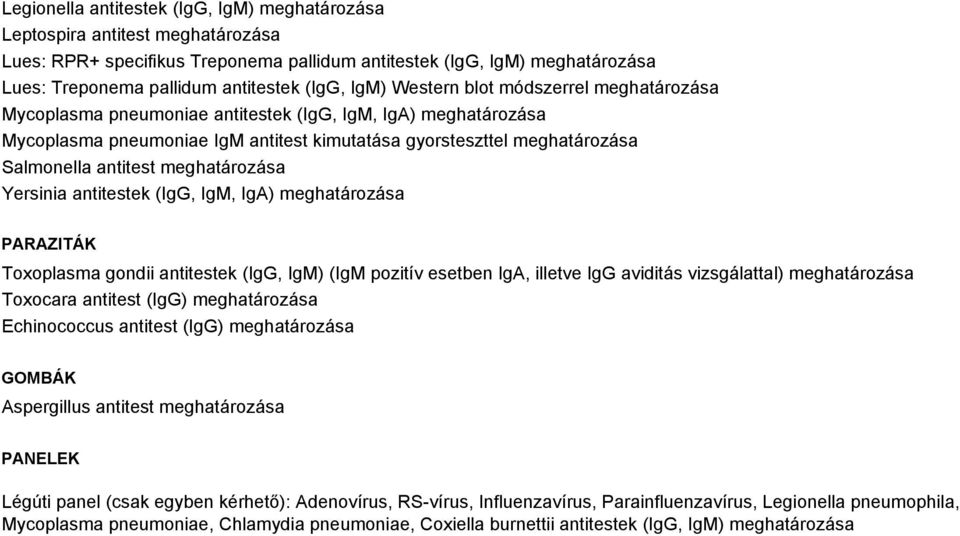 meghatározása Yersinia antitestek (IgG, IgM, IgA) meghatározása PARAZITÁK Toxoplasma gondii antitestek (IgG, IgM) (IgM pozitív esetben IgA, illetve IgG aviditás vizsgálattal) meghatározása Toxocara