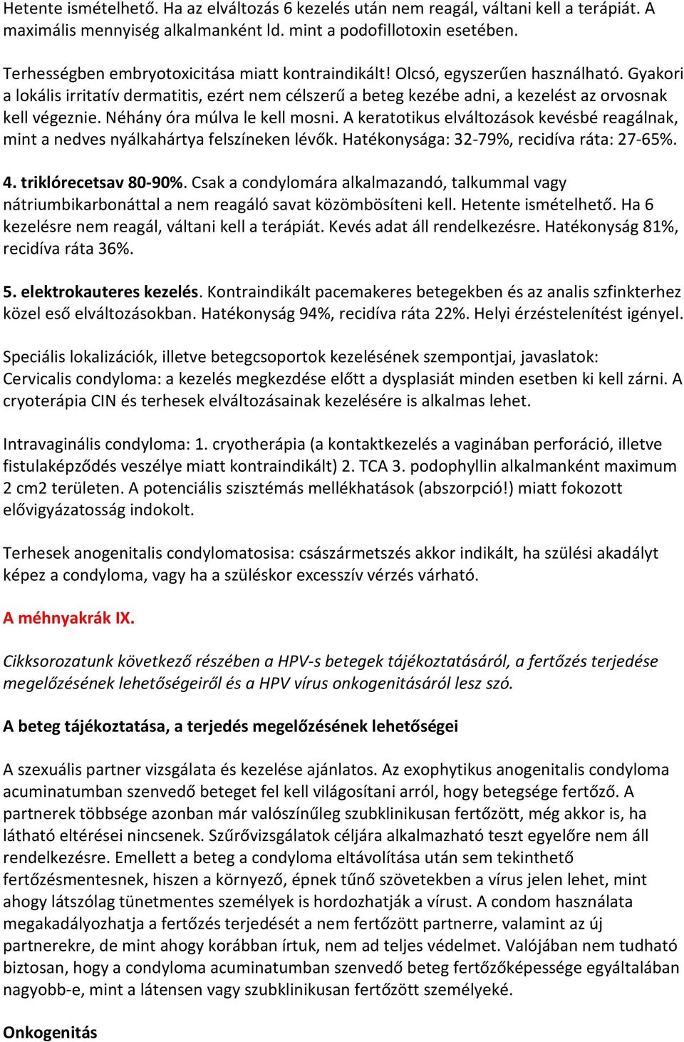 Néhány óra múlva le kell mosni. A keratotikus elváltozások kevésbé reagálnak, mint a nedves nyálkahártya felszíneken lévők. Hatékonysága: 32-79%, recidíva ráta: 27-65%. 4. triklórecetsav 80-90%.