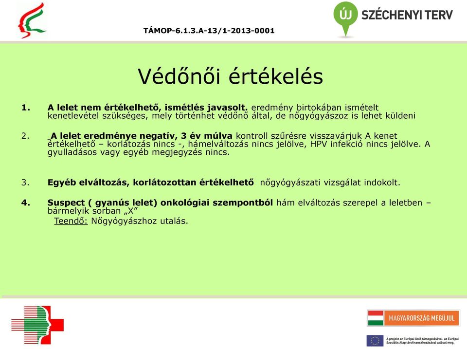 A lelet eredménye negatív, 3 év múlva kontroll szűrésre visszavárjuk A kenet értékelhető korlátozás nincs -, hámelváltozás nincs jelölve, HPV infekció