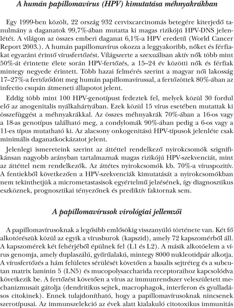 Világszerte a szexuálisan aktív nők több mint 50%-át érintette élete során HPV-fertőzés, a 15 24 év közötti nők és férfiak mintegy negyede érintett.