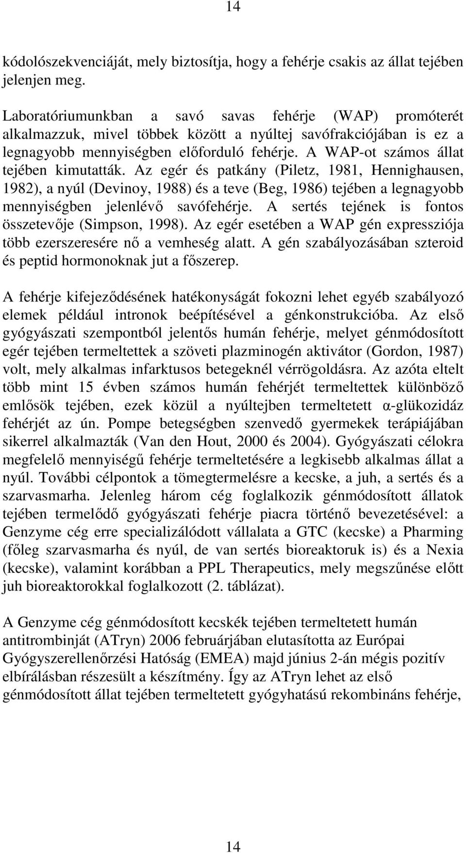 A WAP-ot számos állat tejében kimutatták. Az egér és patkány (Piletz, 1981, Hennighausen, 1982), a nyúl (Devinoy, 1988) és a teve (Beg, 1986) tejében a legnagyobb mennyiségben jelenlévı savófehérje.