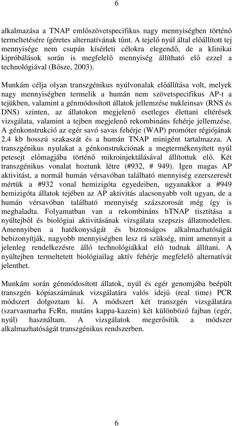 Munkám célja olyan transzgénikus nyúlvonalak elıállítása volt, melyek nagy mennyiségben termelik a humán nem szövetspecifikus AP-t a tejükben, valamint a génmódosított állatok jellemzése nukleinsav