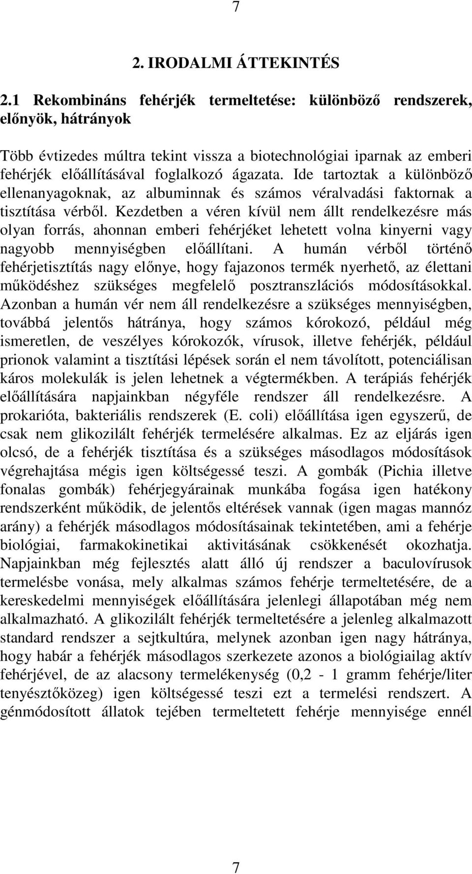 Ide tartoztak a különbözı ellenanyagoknak, az albuminnak és számos véralvadási faktornak a tisztítása vérbıl.