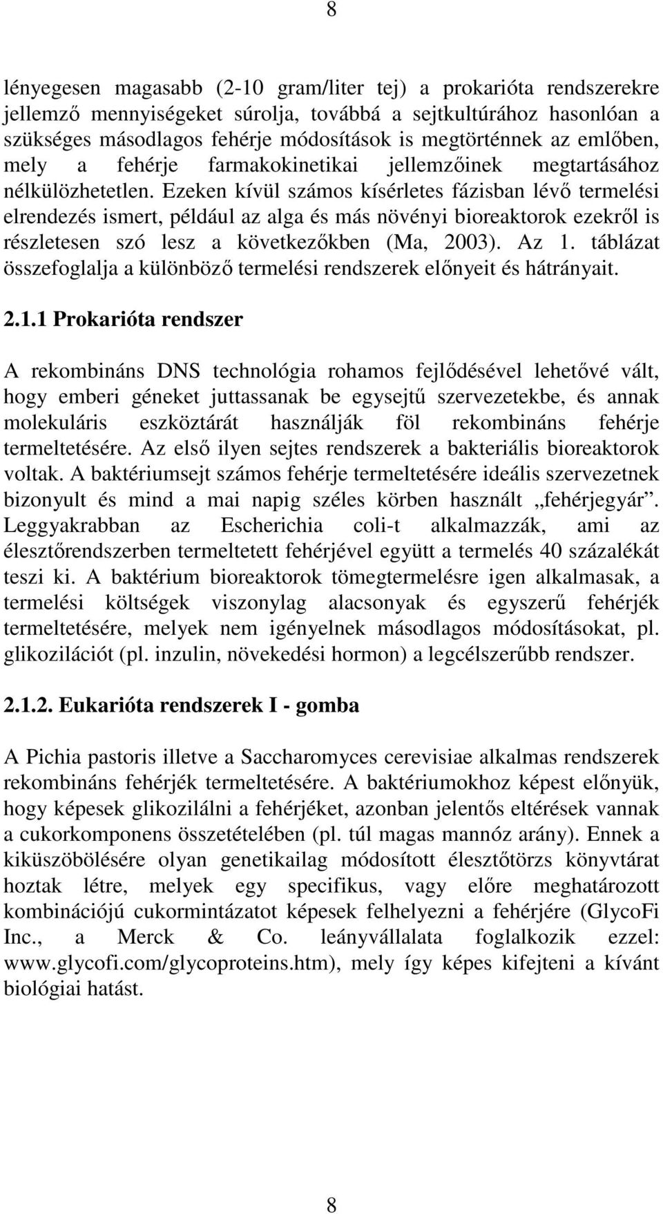 Ezeken kívül számos kísérletes fázisban lévı termelési elrendezés ismert, például az alga és más növényi bioreaktorok ezekrıl is részletesen szó lesz a következıkben (Ma, 2003). Az 1.