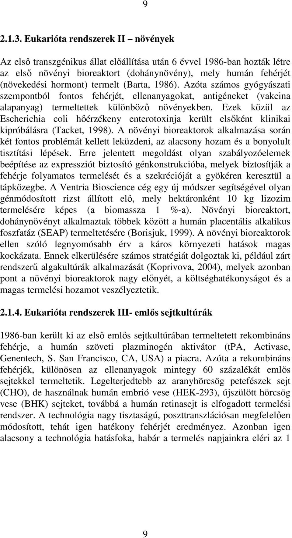 termelt (Barta, 1986). Azóta számos gyógyászati szempontból fontos fehérjét, ellenanyagokat, antigéneket (vakcina alapanyag) termeltettek különbözı növényekben.