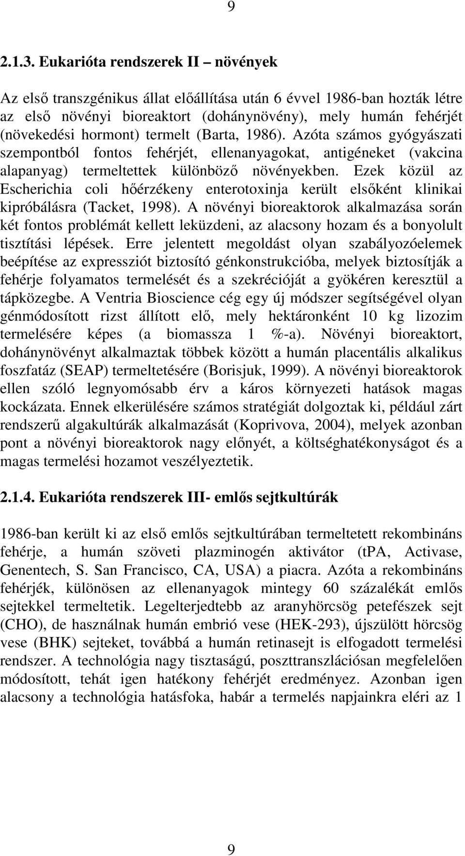 termelt (Barta, 1986). Azóta számos gyógyászati szempontból fontos fehérjét, ellenanyagokat, antigéneket (vakcina alapanyag) termeltettek különbözı növényekben.