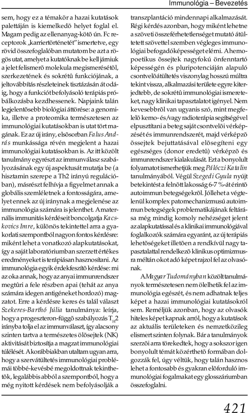 sokrétû funkciójának, a jeltovábbítás részleteinek tisztázásán át odáig, hogy a funkciót befolyásoló terápiás próbálkozásba kezdhessenek.