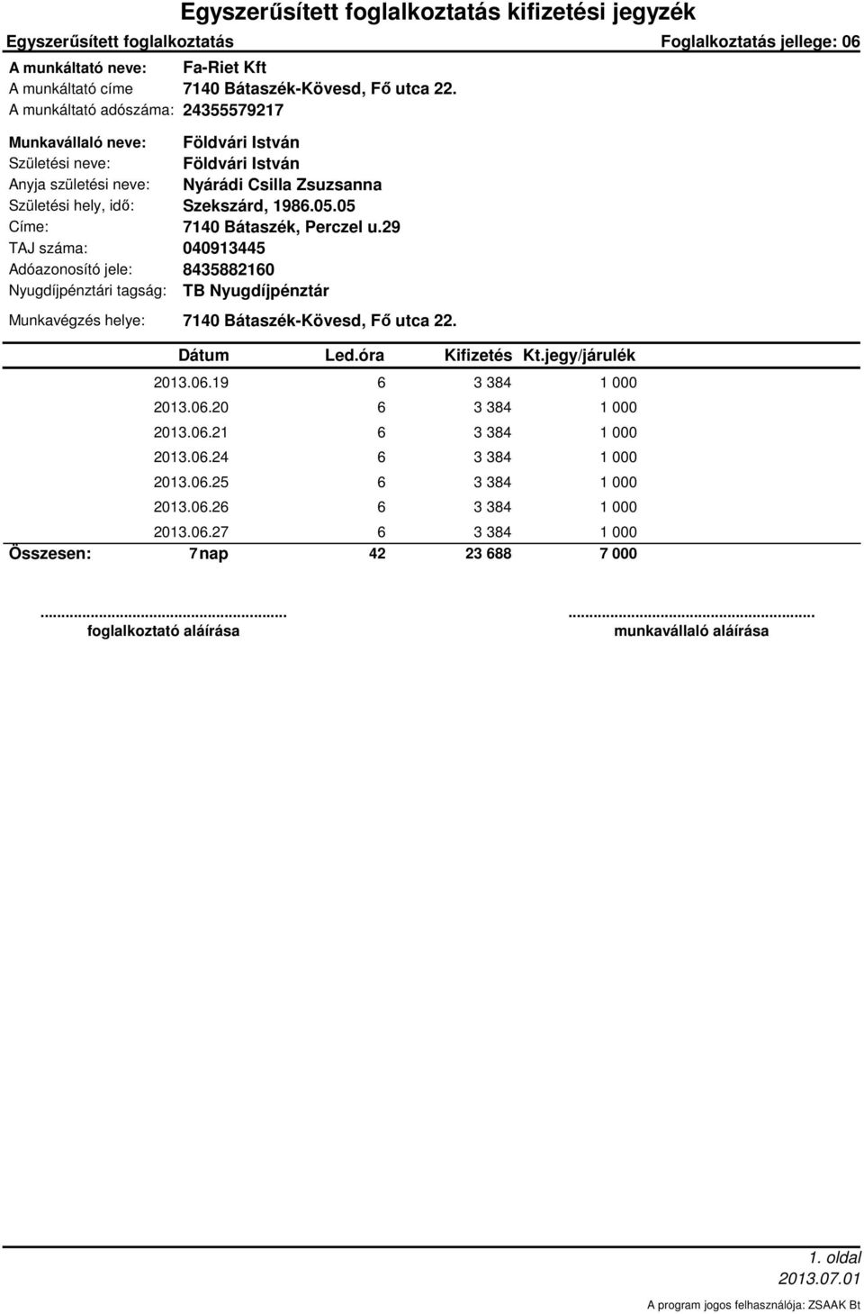 29 TAJ száma: 4913445 Adóazonosító jele: 843588216 Nyugdíjpénztári tagság: TB Nyugdíjpénztár Munkavégzés helye: 714 Bátaszék-Kövesd, Fő utca 22. Dátum Led.óra Kifizetés Kt.jegy/járulék 213.6.19 6 3 384 1 213.