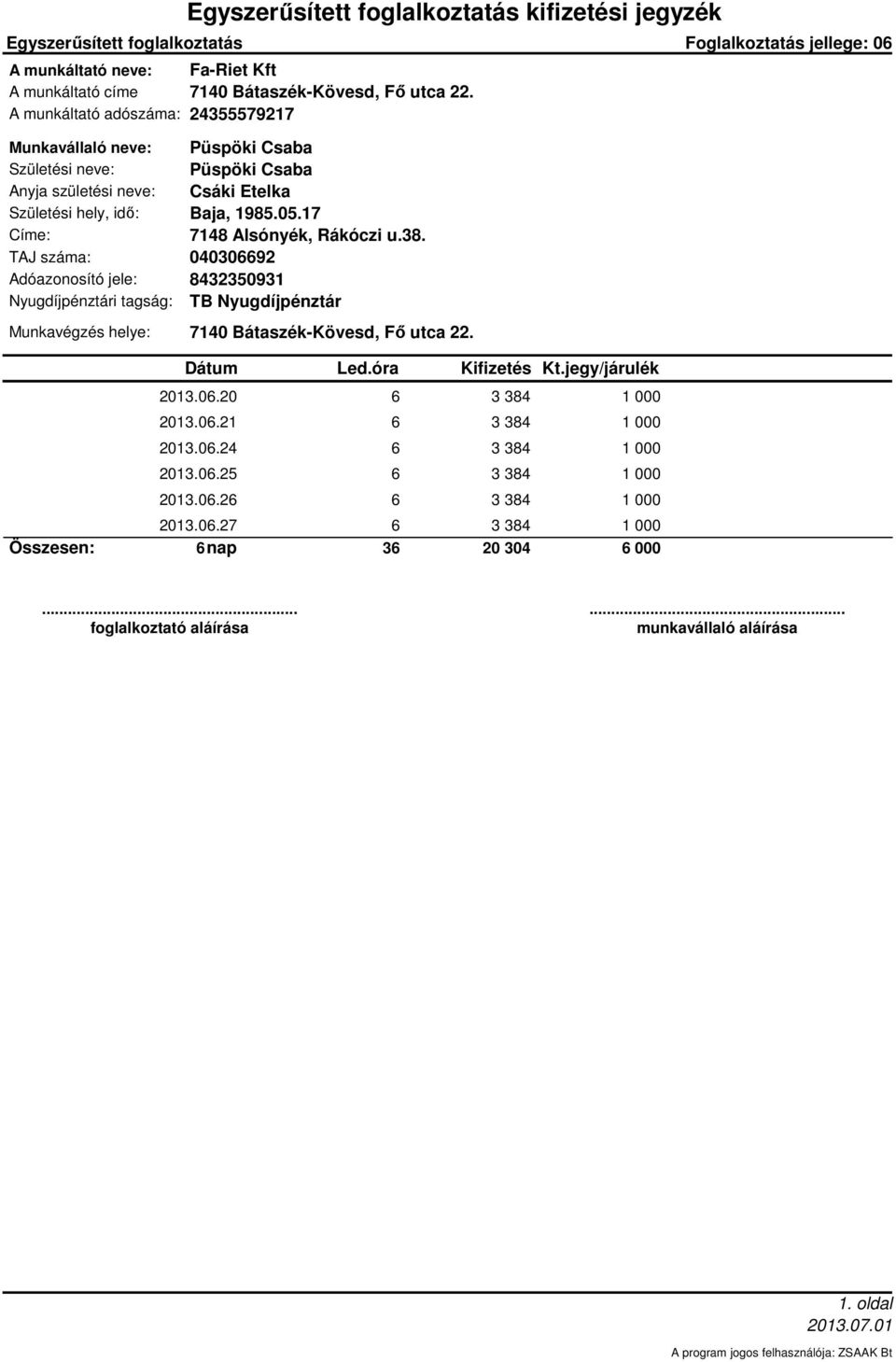 A munkáltató adószáma: 24355579217 Püspöki Csaba Püspöki Csaba Csáki Etelka Baja, 1985.5.17 7148 Alsónyék, Rákóczi u.38.