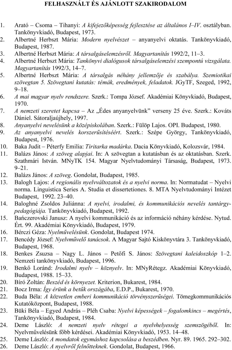 Albertné Herbszt Mária: Tankönyvi dialógusok társalgáselemzési szempontú vizsgálata. Magyartanítás 1992/3, 14 7. 5. Albertné Herbszt Mária: A társalgás néhány jellemzője és szabálya.