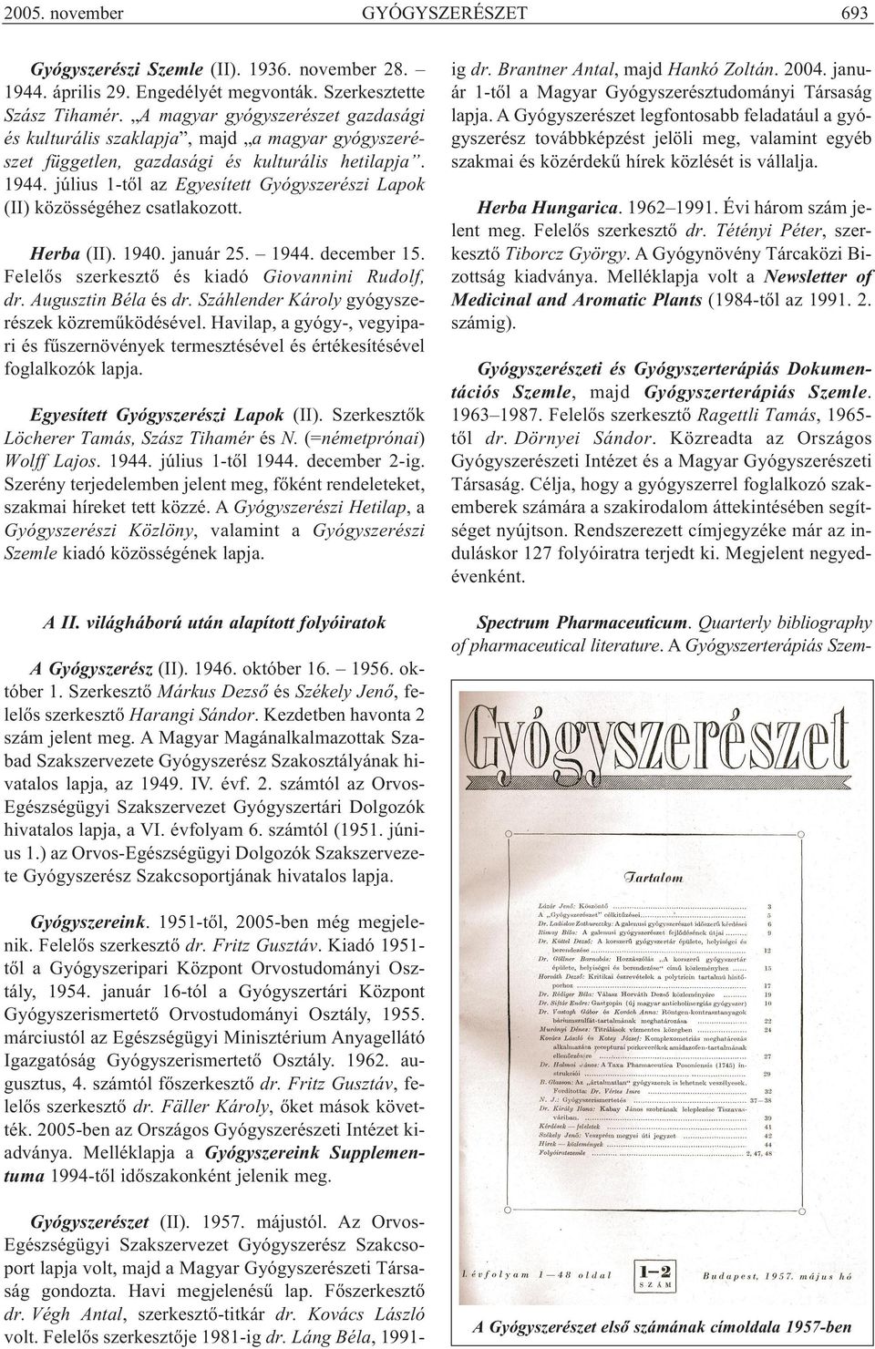 július 1-től az Egyesített Gyógyszerészi Lapok (II) közösségéhez csatlakozott. Herba (II). 1940. január 25. 1944. december 15. Felelős szerkesztő és kiadó Giovannini Rudolf, dr. Augusztin Béla és dr.