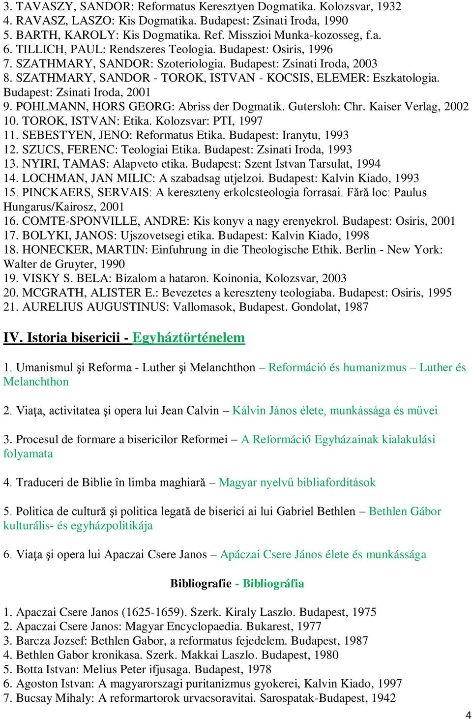 Budapest: Zsinati Iroda, 2001 9. POHLMANN, HORS GEORG: Abriss der Dogmatik. Gutersloh: Chr. Kaiser Verlag, 2002 10. TOROK, ISTVAN: Etika. Kolozsvar: PTI, 1997 11. SEBESTYEN, JENO: Reformatus Etika.