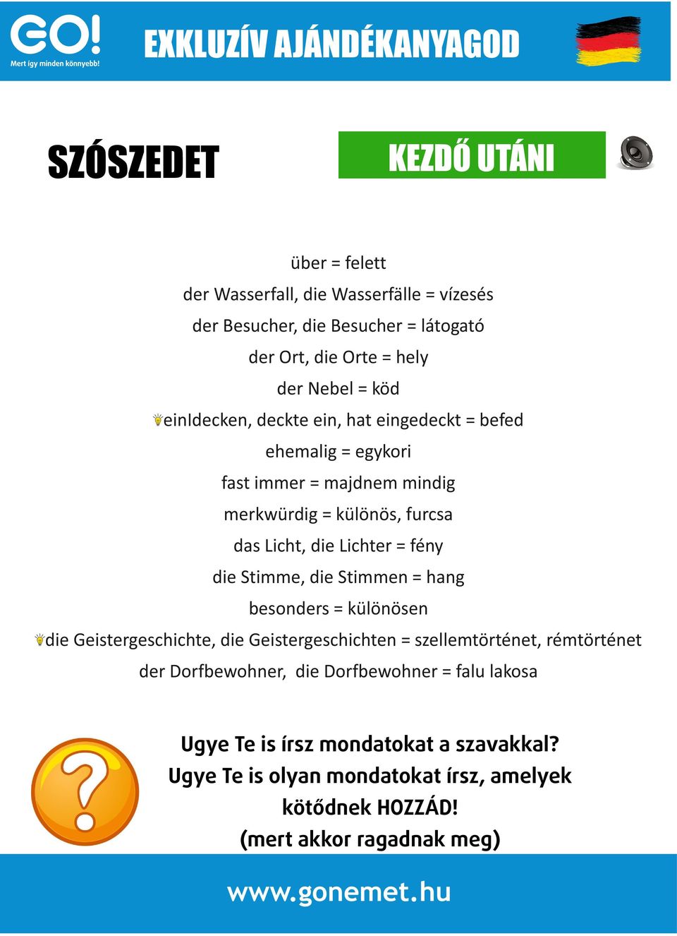 fény die Stimme, die Stimmen = hang besonders = különösen die Geistergeschichte, die Geistergeschichten = szellemtörténet, rémtörténet der Dorfbewohner,