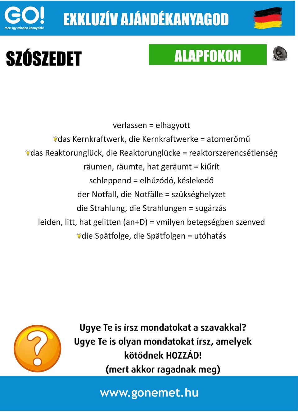 szükséghelyzet die Strahlung, die Strahlungen = sugárzás leiden, litt, hat gelitten (an+d) = vmilyen betegségben szenved die Spätfolge,