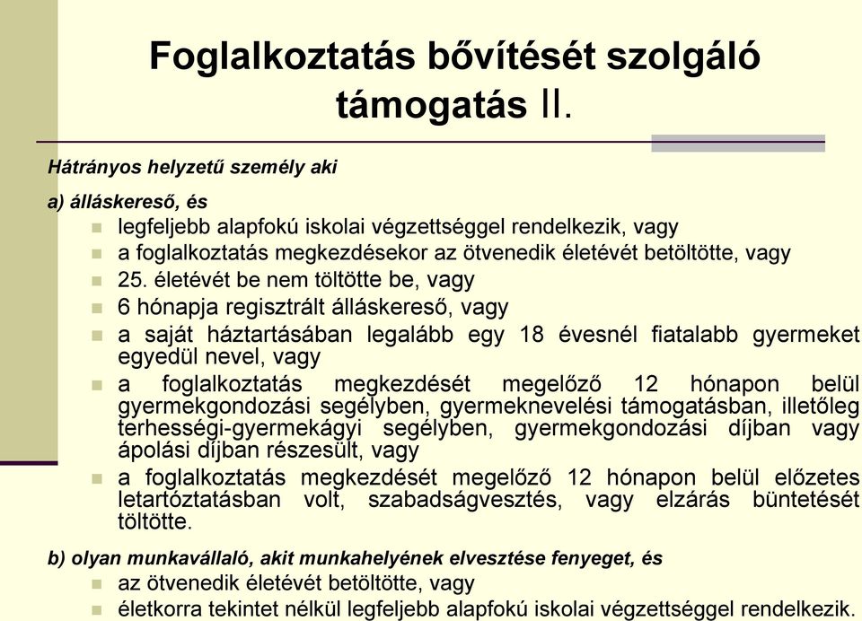 életévét be nem töltötte be, vagy 6 hónapja regisztrált álláskereső, vagy a saját háztartásában legalább egy 18 évesnél fiatalabb gyermeket egyedül nevel, vagy a foglalkoztatás megkezdését megelőző