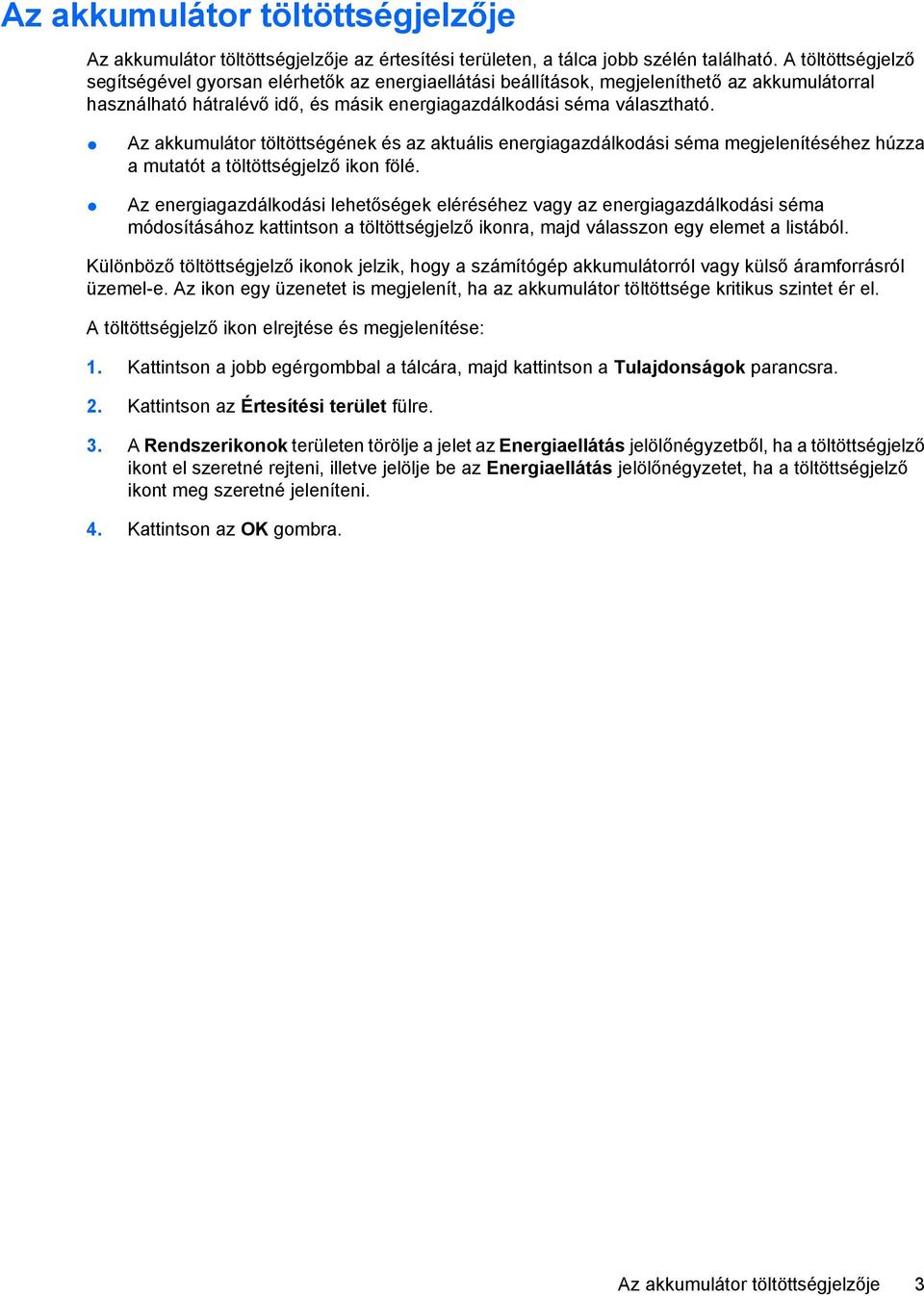 Az akkumulátor töltöttségének és az aktuális energiagazdálkodási séma megjelenítéséhez húzza a mutatót a töltöttségjelző ikon fölé.