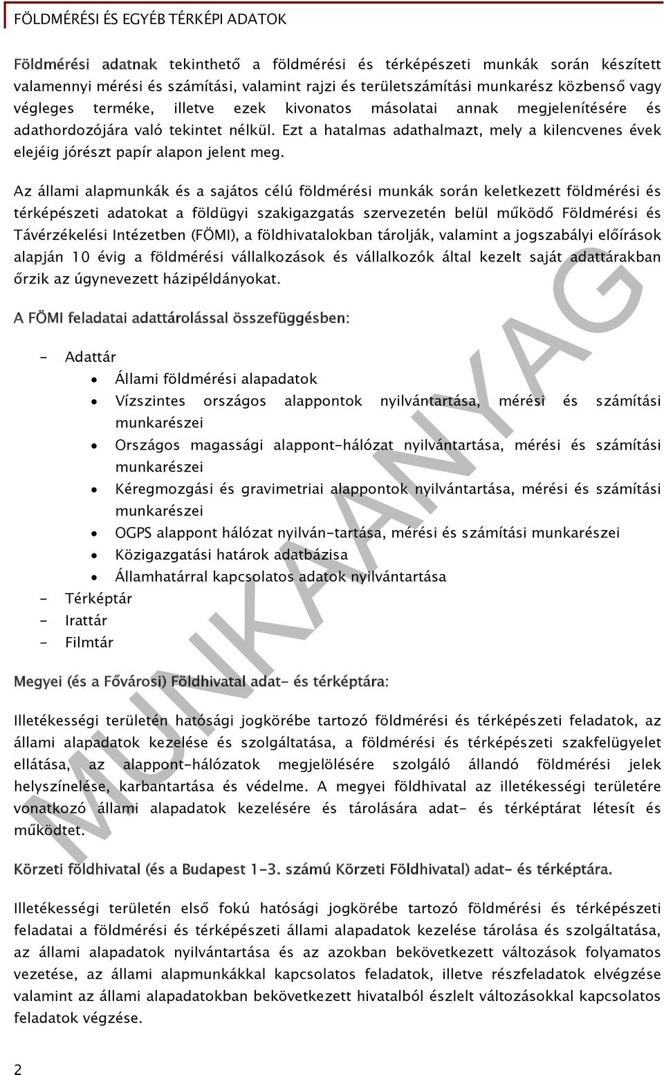 Az állami alapmunkák és a sajátos célú földmérési munkák során keletkezett földmérési és térképészeti adatokat a földügyi szakigazgatás szervezetén belül működő Földmérési és Távérzékelési Intézetben