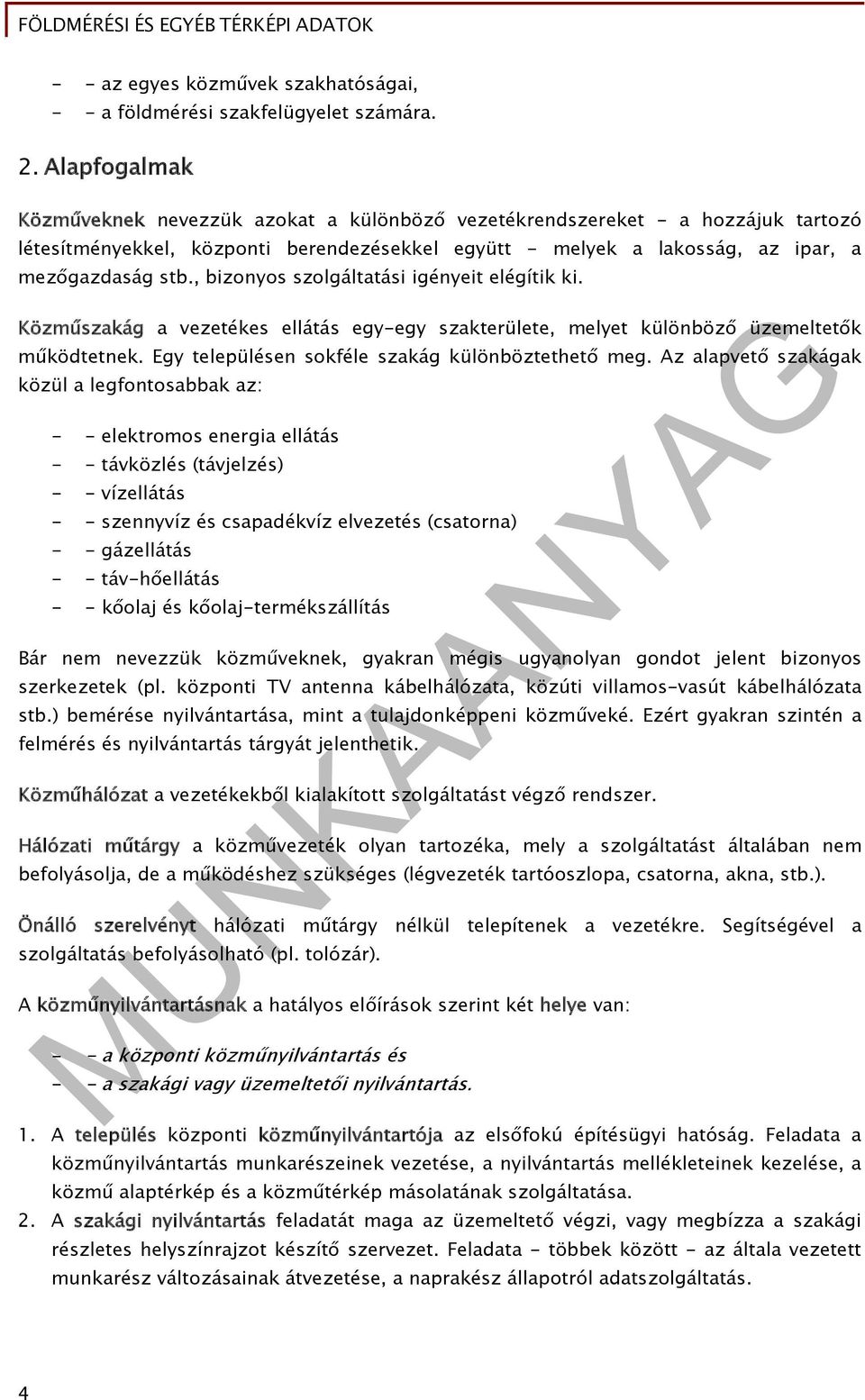 , bizonyos szolgáltatási igényeit elégítik ki. Közműszakág a vezetékes ellátás egy-egy szakterülete, melyet különböző üzemeltetők működtetnek. Egy településen sokféle szakág különböztethető meg.