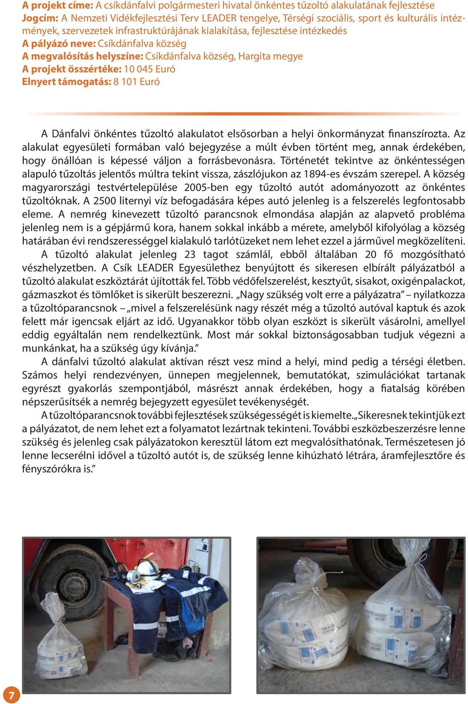 10 045 Euró Elnyert támogatás: 8 101 Euró A Dánfalvi önkéntes tűzoltó alakulatot elsősorban a helyi önkormányzat finanszírozta.
