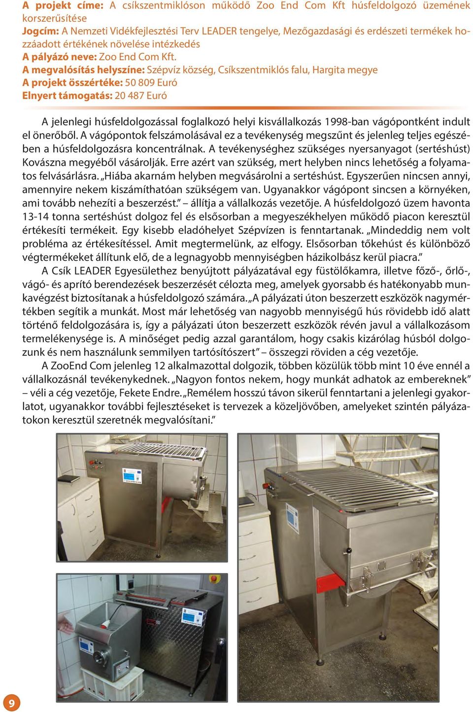 A megvalósítás helyszíne: Szépvíz község, Csíkszentmiklós falu, Hargita megye A projekt összértéke: 50 809 Euró Elnyert támogatás: 20 487 Euró A jelenlegi húsfeldolgozással foglalkozó helyi
