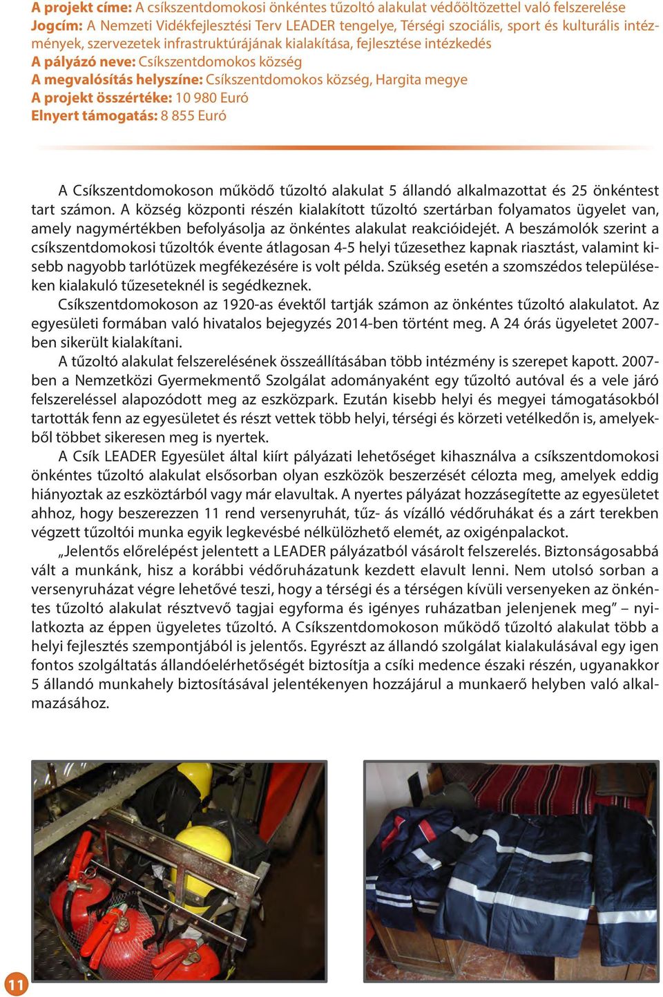 összértéke: 10 980 Euró Elnyert támogatás: 8 855 Euró A Csíkszentdomokoson működő tűzoltó alakulat 5 állandó alkalmazottat és 25 önkéntest tart számon.